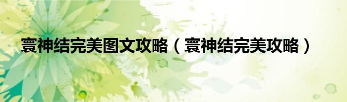 寰神结完美图文攻略（寰神结完美攻略）