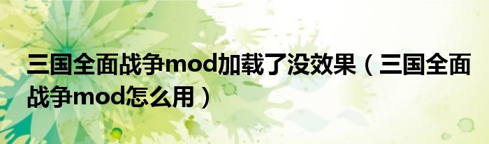 三国全面战争mod加载了没效果(三国全面战争mod怎么用)