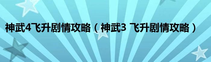 神武4飞升剧情攻略(神武3 飞升剧情攻略)