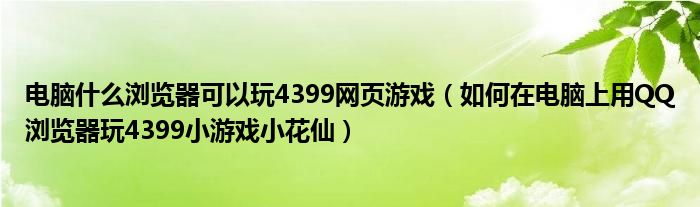 电脑什么浏览器可以玩4399网页游戏(如何在电脑上用QQ浏览器玩4399小游戏小花仙)