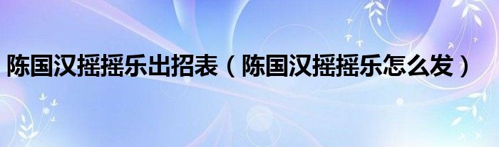 陈国汉摇摇乐出招表(陈国汉摇摇乐怎么发)