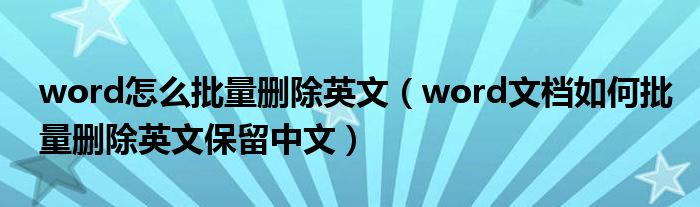 word怎么批量删除英文(word文档如何批量删除英文保留中文)
