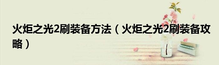 火炬之光2刷装备方法（火炬之光2刷装备攻略）