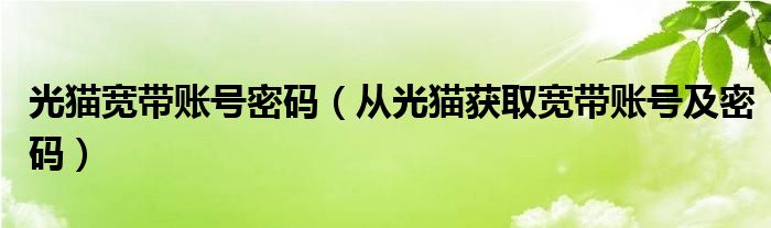 光猫宽带账号密码（从光猫获取宽带账号及密码）