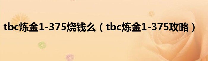 tbc炼金1-375烧钱么(tbc炼金1-375攻略)