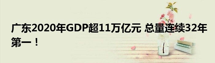 广东2020年GDP超11万亿元 总量连续32年第一！