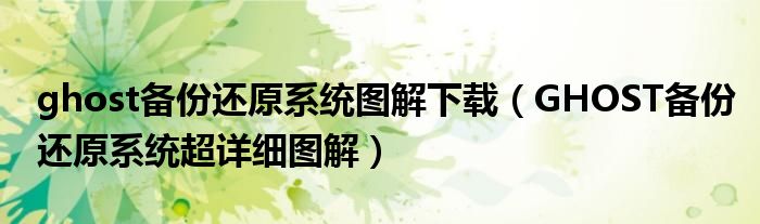 ghost备份还原系统图解下载（GHOST备份还原系统超详细图解）