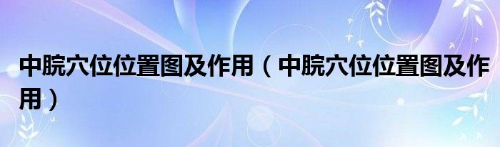 中脘穴位位置图及作用(中脘穴位位置图及作用)