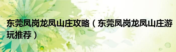 东莞凤岗龙凤山庄攻略(东莞凤岗龙凤山庄游玩推荐)