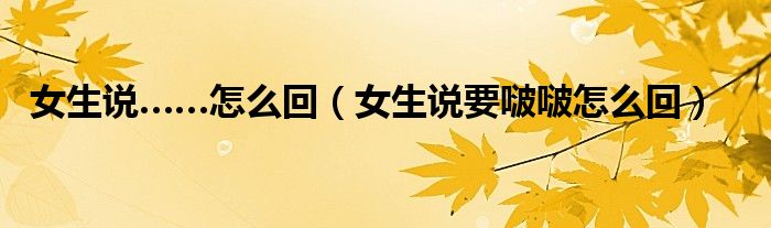 女生说……怎么回（女生说要啵啵怎么回）