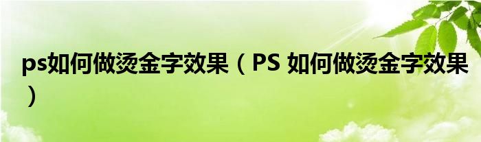 ps如何做烫金字效果(PS 如何做烫金字效果)