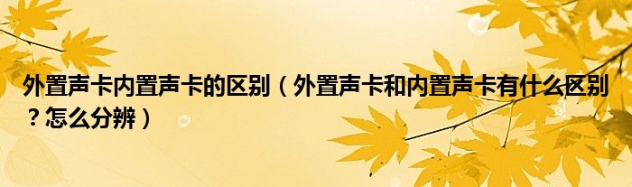 外置声卡内置声卡的区别(外置声卡和内置声卡有什么区别?怎么分辨)
