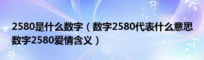 2580是什么数字(数字2580代表什么意思 数字2580爱情含义)