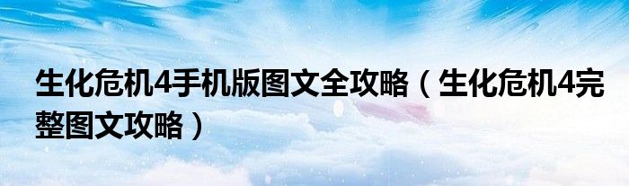 生化危机4手机版图文全攻略（生化危机4完整图文攻略）