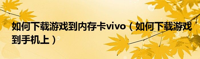 如何下载游戏到内存卡vivo(如何下载游戏到手机上)