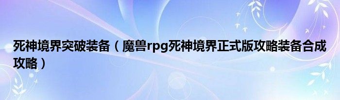 死神境界突破装备(魔兽rpg死神境界正式版攻略装备合成攻略)