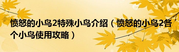 愤怒的小鸟2特殊小鸟介绍(愤怒的小鸟2各个小鸟使用攻略)