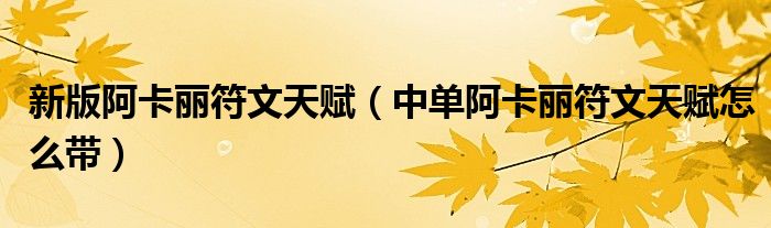 新版阿卡丽符文天赋(中单阿卡丽符文天赋怎么带)