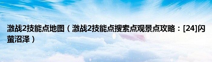 激战2技能点地图（激战2技能点搜索点观景点攻略：[24]闪萤沼泽）