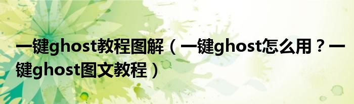 一键ghost教程图解(一键ghost怎么用?一键ghost图文教程)
