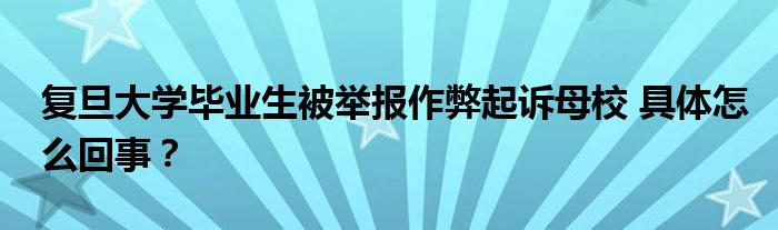复旦大学毕业生被举报作弊起诉母校 具体怎么回事?