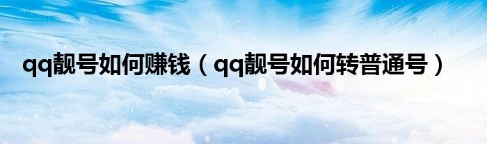 qq靓号如何赚钱(qq靓号如何转普通号)