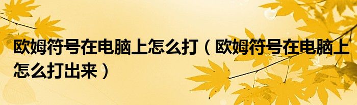 欧姆符号在电脑上怎么打（欧姆符号在电脑上怎么打出来）