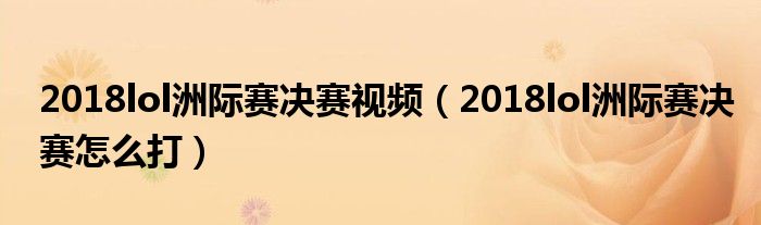 2018lol洲际赛决赛视频(2018lol洲际赛决赛怎么打)