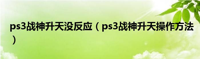 ps3战神升天没反应(ps3战神升天操作方法)