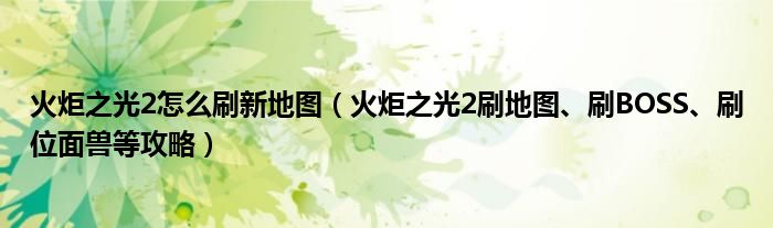 火炬之光2怎么刷新地图（火炬之光2刷地图、刷BOSS、刷位面兽等攻略）