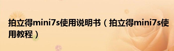 拍立得mini7s使用说明书(拍立得mini7s使用教程)