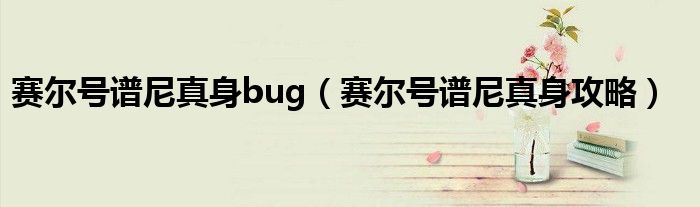 赛尔号谱尼真身bug(赛尔号谱尼真身攻略)