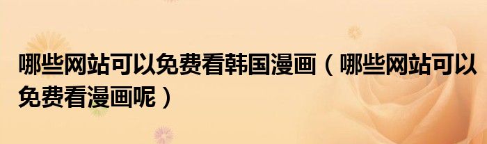 哪些网站可以免费看韩国漫画(哪些网站可以免费看漫画呢)