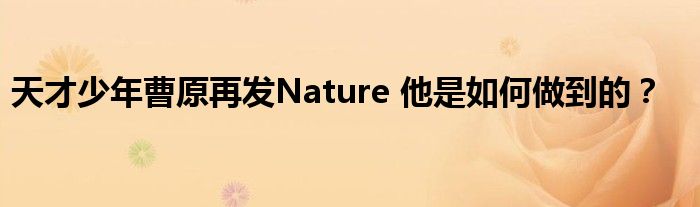 天才少年曹原再发Nature 他是如何做到的?
