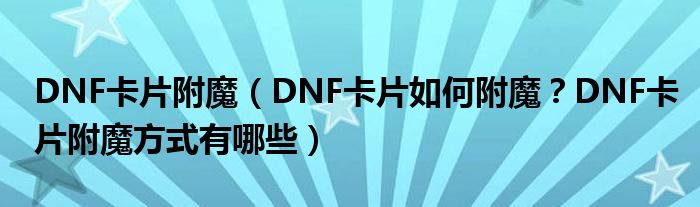 DNF卡片附魔(DNF卡片如何附魔?DNF卡片附魔方式有哪些)