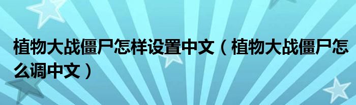 植物大战僵尸怎样设置中文(植物大战僵尸怎么调中文)