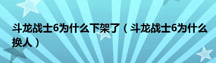 斗龙战士6为什么下架了(斗龙战士6为什么换人)
