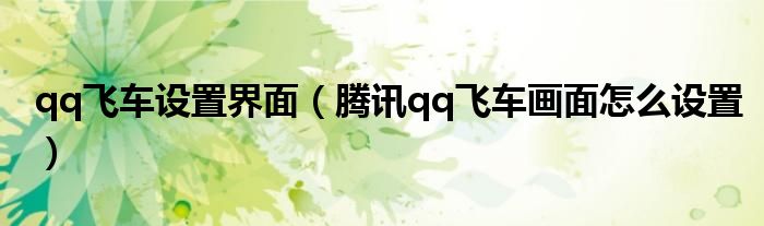 qq飞车设置界面(腾讯qq飞车画面怎么设置)