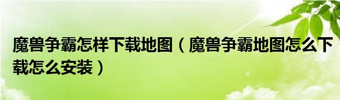 魔兽争霸怎样下载地图(魔兽争霸地图怎么下载怎么安装)