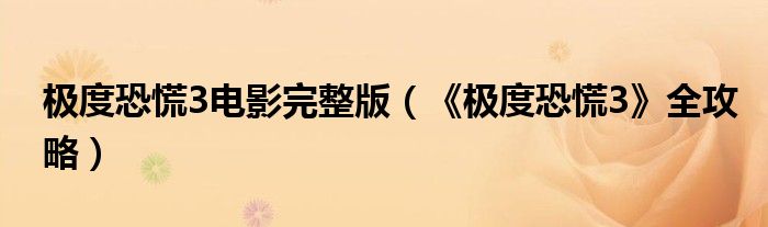 极度恐慌3电影完整版(《极度恐慌3》全攻略)