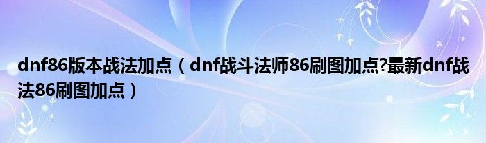 dnf86版本战法加点(dnf战斗法师86刷图加点?最新dnf战法86刷图加点)
