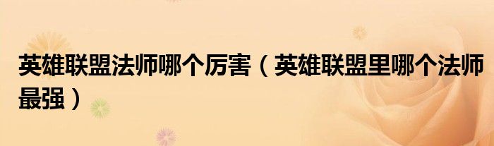 英雄联盟法师哪个厉害（英雄联盟里哪个法师最强）