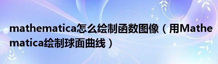 mathematica怎么绘制函数图像（用Mathematica绘制球面曲线）