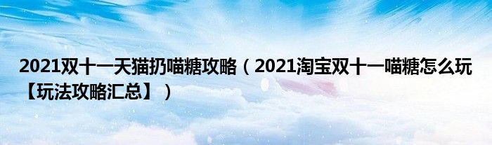 2021双十一天猫扔喵糖攻略（2021淘宝双十一喵糖怎么玩【玩法攻略汇总】）