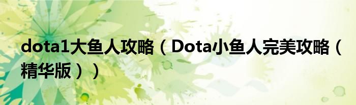 dota1大鱼人攻略(Dota小鱼人完美攻略(精华版))