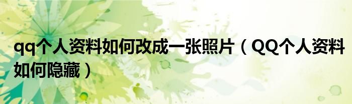 qq个人资料如何改成一张照片(QQ个人资料如何隐藏)