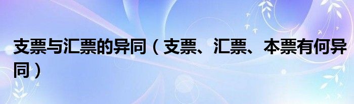 支票与汇票的异同（支票、汇票、本票有何异同）