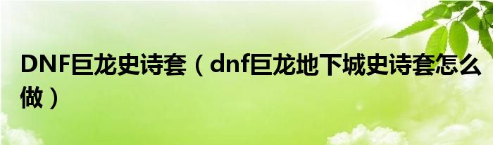 DNF巨龙史诗套(dnf巨龙地下城史诗套怎么做)