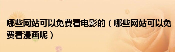 哪些网站可以免费看电影的(哪些网站可以免费看漫画呢)