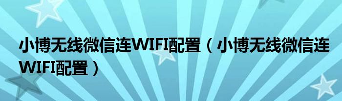 小博无线微信连WIFI配置(小博无线微信连WIFI配置)